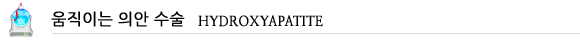 ¿òÁ÷ÀÌ´Â ÀÇ¾È ¼ö¼ú(HYDROXYAPATITE)
